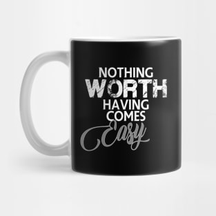 Nothing worth having comes easy Mug